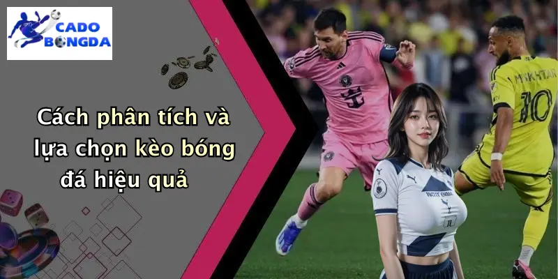 Cách phân tích và lựa chọn kèo bóng đá hiệu quả