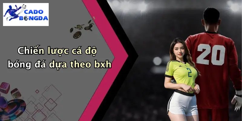 Chiến lược cá độ bóng đá dựa theo bxh