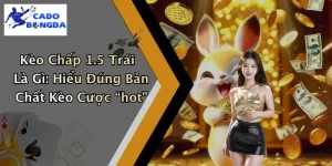 Kèo Chấp 1.5 Trái Là Gì: Hiểu Đúng Bản Chất Kèo Cược “hot”
