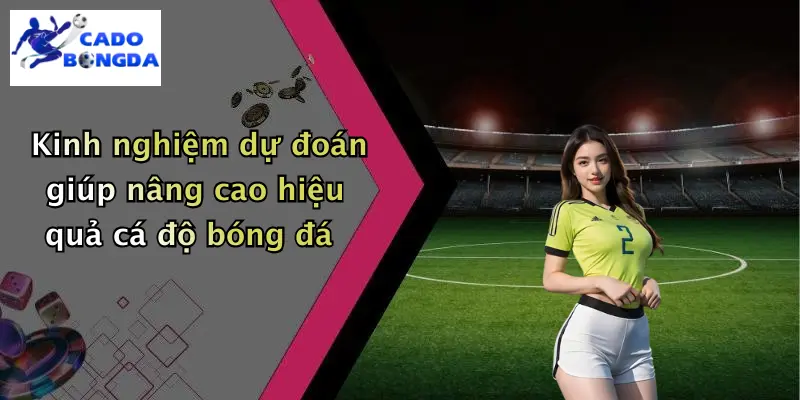 Dự đoán 3 Kinh nghiệm dự đoán giúp nâng cao hiệu quả cá độ bóng đá