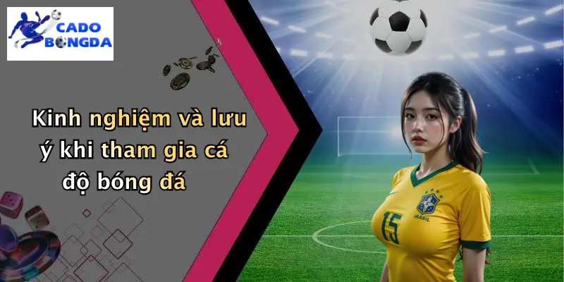 Kinh nghiệm và lưu ý khi tham gia cá độ bóng đá