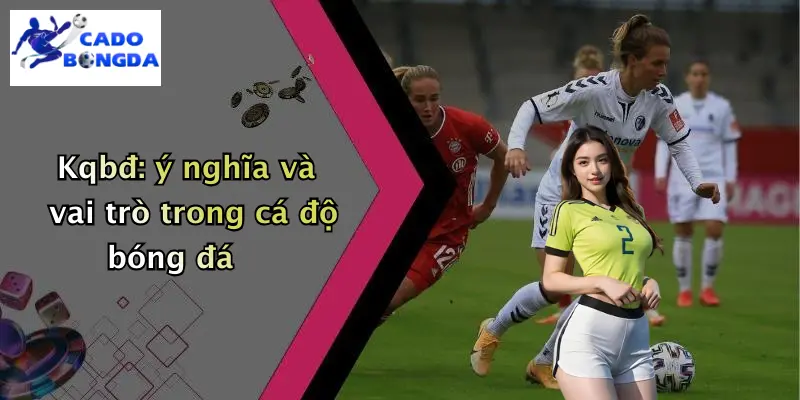 KQBĐ 31 Kqbđ: ý nghĩa và vai trò trong cá độ bóng đá