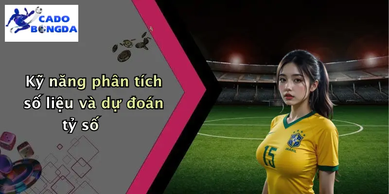 Kỹ năng phân tích số liệu và dự đoán tỷ số