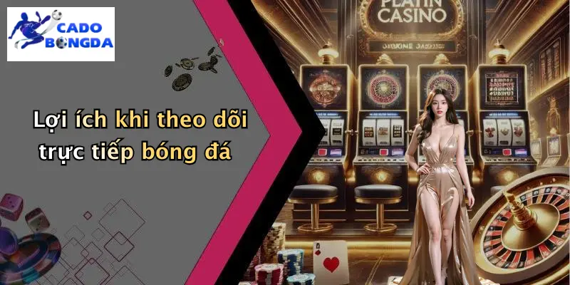 Lợi ích khi theo dõi trực tiếp bóng đá