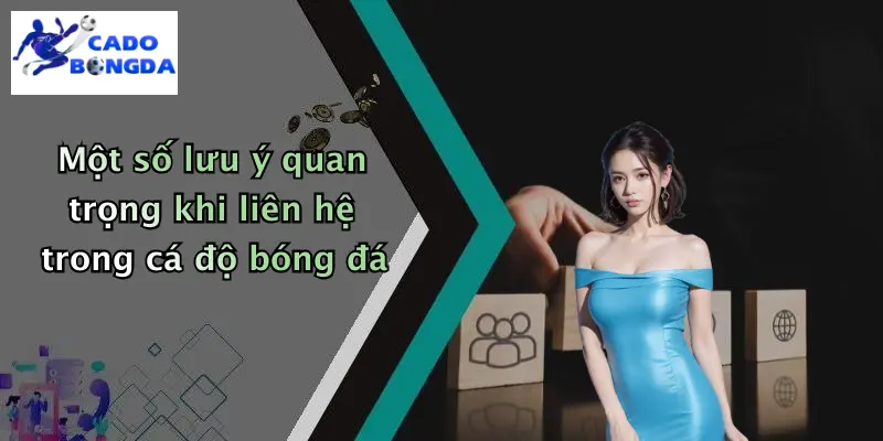 Một số lưu ý quan trọng khi liên hệ trong cá độ bóng đá