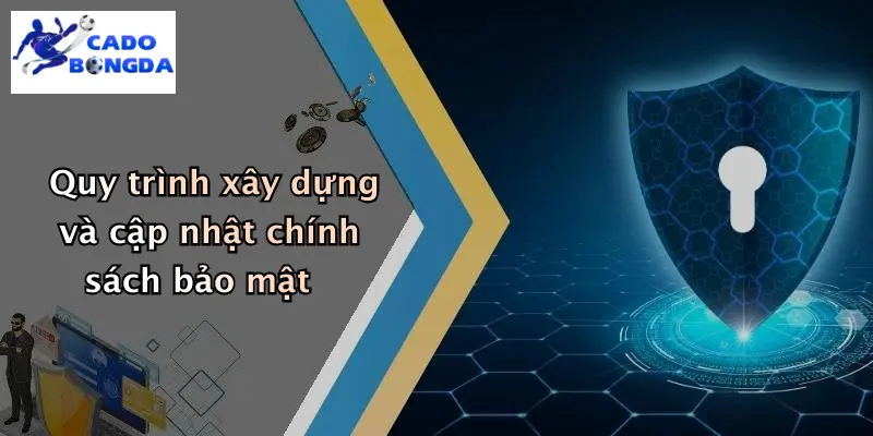 Quy trình xây dựng và cập nhật chính sách bảo mật