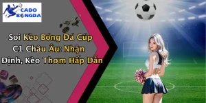 Soi Kèo Bóng Đá Cúp C1 Châu Âu: Nhận Định, Kèo Thơm Hấp Dẫn