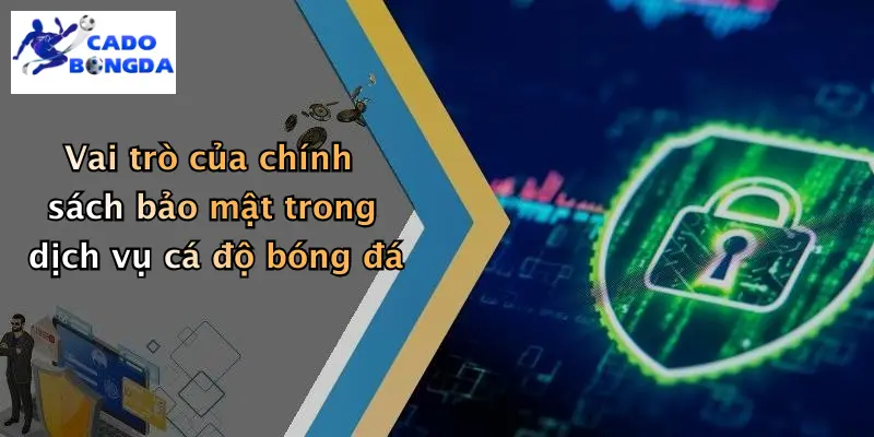 Vai trò của chính sách bảo mật trong dịch vụ cá độ bóng đá