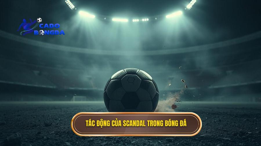 Scandal bóng đá: Nhìn lại những vết đen chấn động lịch sử túc cầu thế giới 1 Tác động của scandal trong bóng đá