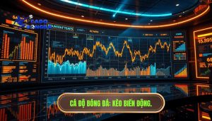 Kèo bắt đầu biến động mạnh