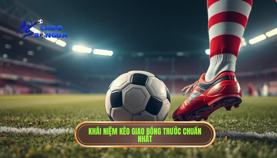 1. Khái niệm kèo giao bóng trước chuẩn nhất