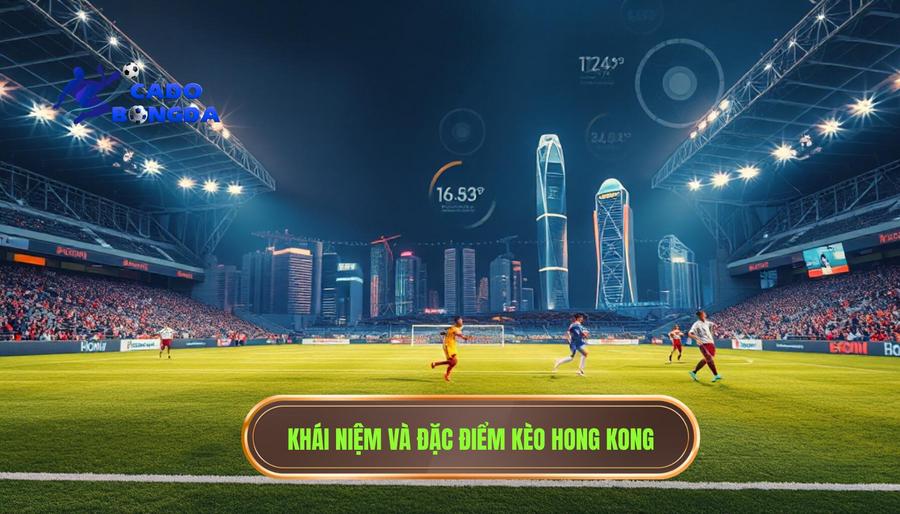 1. Khái niệm và đặc điểm kèo Hong Kong