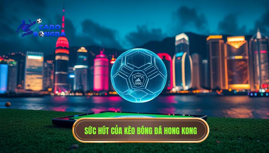 2. Sức hút của kèo bóng đá Hong Kong